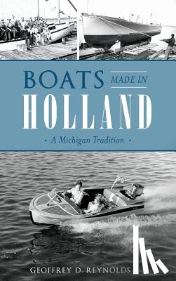 Reynolds, Geoffrey D. - Boats Made in Holland: A Michigan Tradition