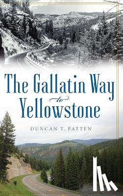 Patten, Duncan T. - The Gallatin Way to Yellowstone