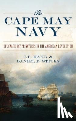 Hand, J. P. - The Cape May Navy: Delaware Bay Privateers in the American Revolution