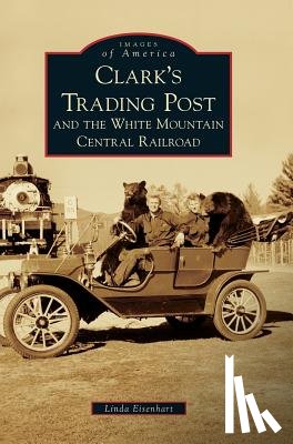 Eisenhart, Linda - Clark's Trading Post and the White Mountain Central Railroad
