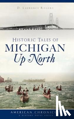 Rogers, D. Laurence - Historic Tales of Michigan Up North
