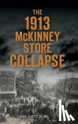 Wilson, Carol O'Keefe - The 1913 McKinney Store Collapse