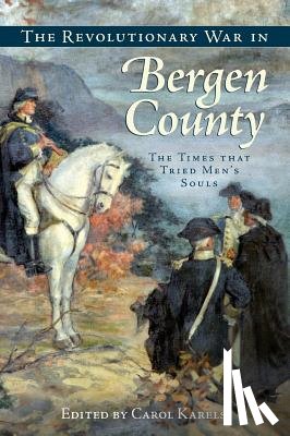 Karels, Carol - The Revolutionary War in Bergen County: The Times That Tried Men's Souls
