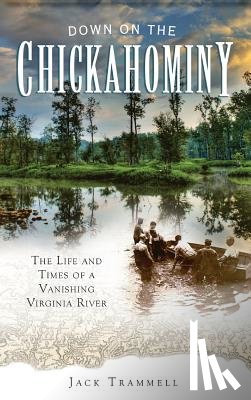 Trammell, Jack - Down on the Chickahominy: The Life and Times of a Vanishing Virginia River