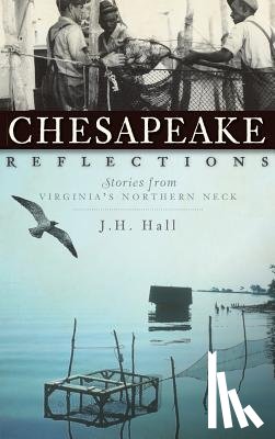 Hall, J. H. - Chesapeake Reflections: Stories from Virginia's Northern Neck