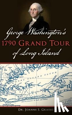 Grasso, Joanne S. - George Washington's 1790 Grand Tour of Long Island