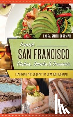 Smith Borrman, Laura - Iconic San Francisco Dishes, Drinks & Desserts