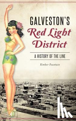 Fountain, Kimber - Galveston's Red Light District: A History of the Line