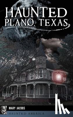 Jacobs, Mary - Haunted Plano, Texas