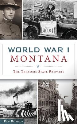 Robison, Ken - World War I Montana: The Treasure State Prepares