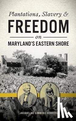 Hedberg, Jacqueline Simmons - Plantations, Slavery and Freedom on Maryland's Eastern Shore