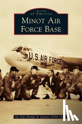 Usaf (Ret )., Lt Col George a. Larson - Minot Air Force Base