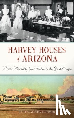 Latimer, Rosa Walston - Harvey Houses of Arizona: Historic Hospitality from Winslow to the Grand Canyon