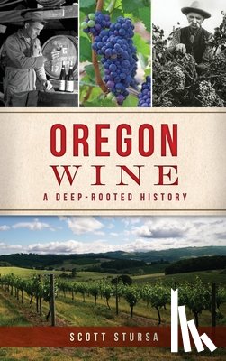 Stursa, Scott - Oregon Wine: A Deep Rooted History