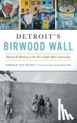 Van Dusen, Gerald C. - Detroit's Birwood Wall: Hatred and Healing in the West Eight Mile Community