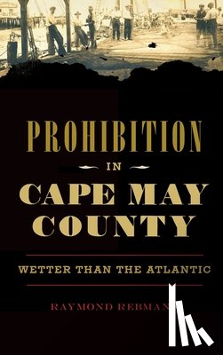 Rebmann, Raymond - Prohibition in Cape May County: Wetter Than the Atlantic
