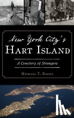 Keene, Michael T. - New York City's Hart Island: A Cemetery of Strangers