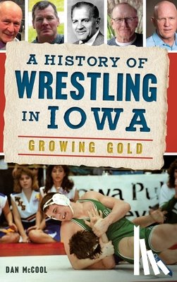 McCool, Dan - A History of Wrestling in Iowa: Growing Gold