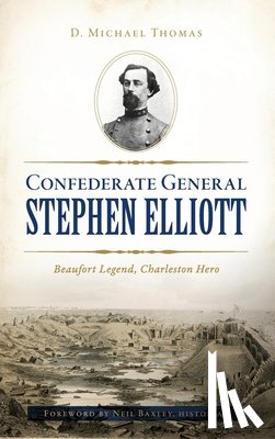 Thomas, D. Michael - Confederate General Stephen Elliott: Beaufort Legend, Charleston Hero