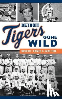 Hunter, George - Detroit Tigers Gone Wild: Mischief, Crimes and Hard Time