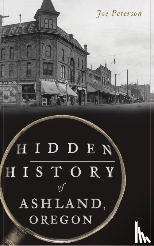 Peterson, Joe - Hidden History of Ashland, Oregon