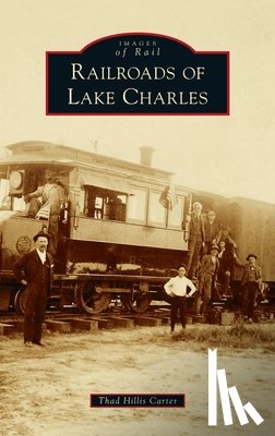 Carter, Thad Hillis - Railroads of Lake Charles