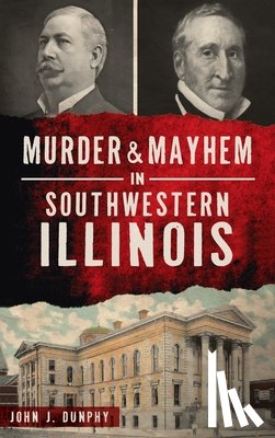 Dunphy, John J - Murder and Mayhem in Southwestern Illinois