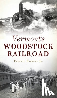 Barrett, Frank J - Vermont's Woodstock Railroad