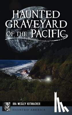 Kitmacher, Ira Wesley - Haunted Graveyard of the Pacific