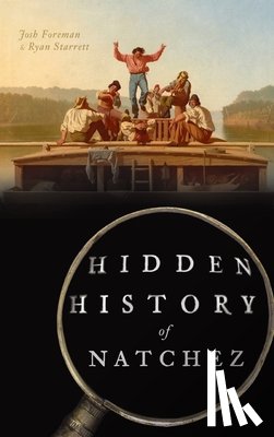 Foreman, Josh, Starrett, Ryan - Hidden History of Natchez