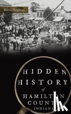 Heighway, David - Hidden History of Hamilton County, Indiana