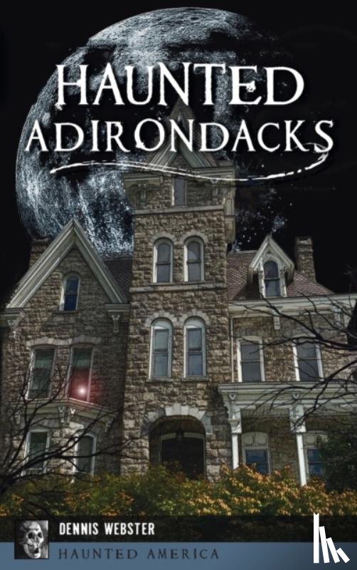 Webster, Dennis - Haunted Adirondacks