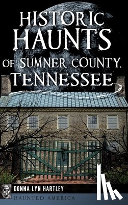 Hartley, Donna Lyn - Historic Haunts of Sumner County, Tennessee
