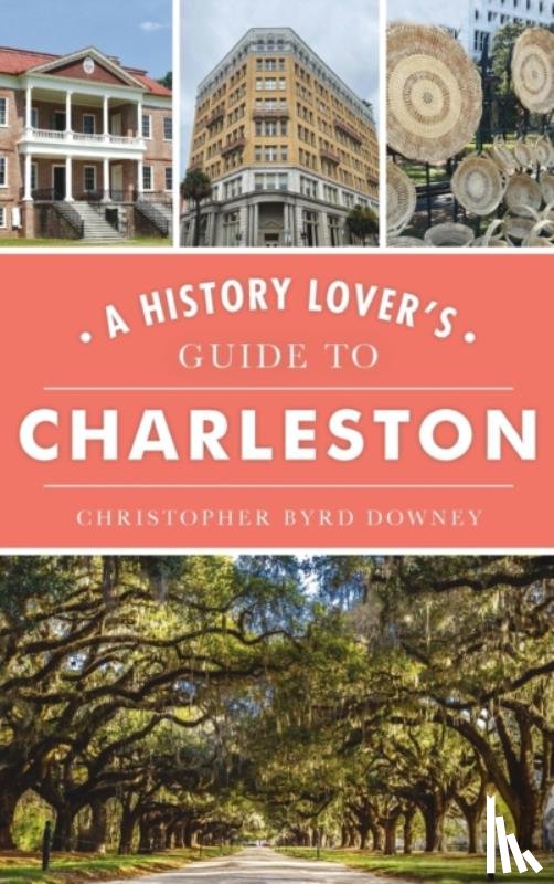 Downey, Christopher Byrd - History Lover's Guide to Charleston