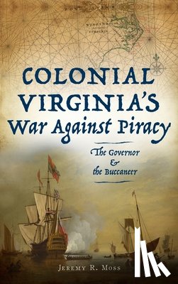 Moss, Jeremy R - Colonial Virginia's War Against Piracy