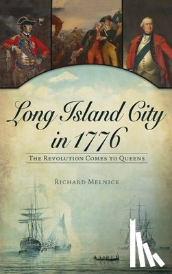 Melnick, Richard - Long Island City in 1776: The Revolution Comes to Queens