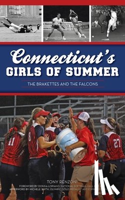 Renzoni, Anthony J. - Connecticut's Girls of Summer: The Brakettes and the Falcons
