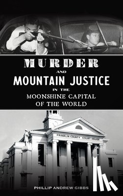 Gibbs, Phillip Andrew - Murder and Mountain Justice in the Moonshine Capital of the World