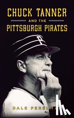 Perelman, Dale Richard - Chuck Tanner and the Pittsburgh Pirates