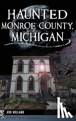 Holland, Jeri - Haunted Monroe County, Michigan