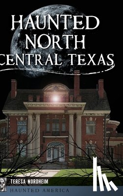 Nordheim, Teresa - Haunted North Central Texas