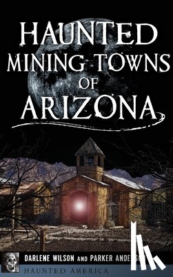 Anderson, Parker - Haunted Mining Towns of Arizona