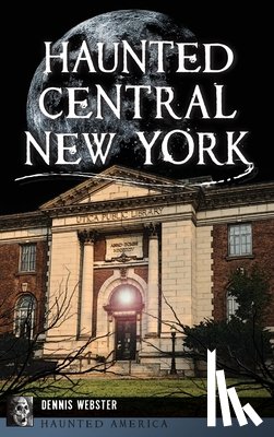 Webster, Dennis - Haunted Central New York