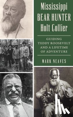 Neaves, Mark - Mississippi Bear Hunter Holt Collier: Guiding Teddy Roosevelt and a Lifetime of Adventure