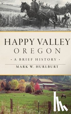 Hurlburt, Mark W. - Happy Valley, Oregon: A Brief History