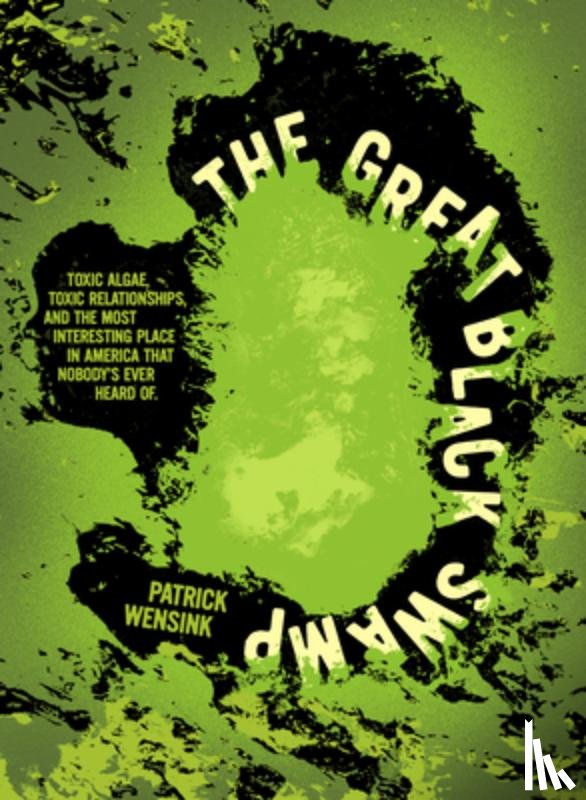 Wensink, Patrick - The Great Black Swamp: Toxic Algae, Toxic Relationships, and the Most Interesting Place in America That Nobody's Ever Heard of