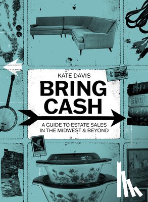 Davis, Kathryn - Bring Cash: A Guide to Estate Sales in the Midwest and Beyond