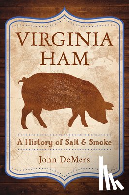 DeMers, John - Virginia Ham: A History of Salt & Smoke