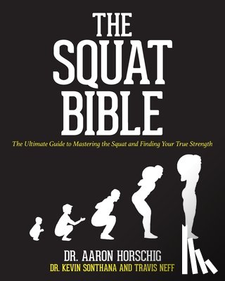 Sonthana, Kevin - The Squat Bible: The Ultimate Guide to Mastering the Squat and Finding Your True Strength