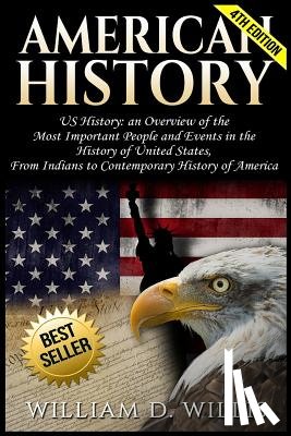 Willis, William D. - American History: Us History: An Overview of the Most Important People & Events. the History of United States: From Indians to Contempor